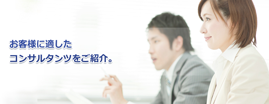 お客様に最も適したサービスを提供できるコンサルタンツを。